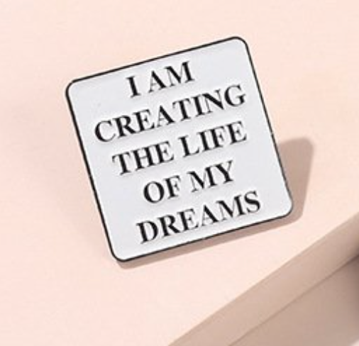 Enamel Pin - I AM Creating the Life of my Dreams